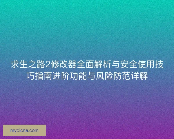 求生之路2修改器全面解析与安全使用技巧指南进阶功能与风险防范详解