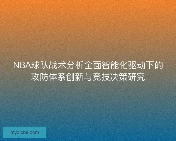 NBA球队战术分析全面智能化驱动下的攻防体系创新与竞技决策研究