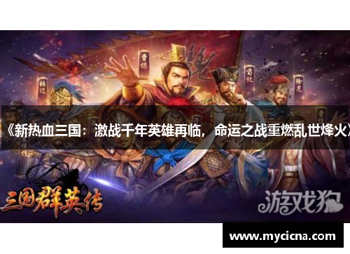 《新热血三国：激战千年英雄再临，命运之战重燃乱世烽火》